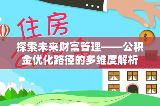 青阳探索未来财富管理——公积金优化路径的多维度解析