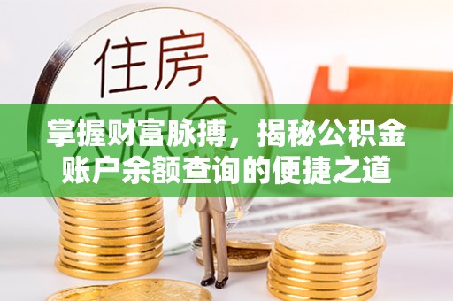 青阳掌握财富脉搏，揭秘公积金账户余额查询的便捷之道