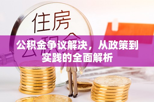 青阳公积金争议解决，从政策到实践的全面解析