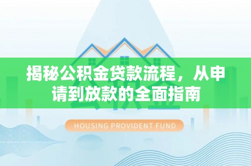 青阳揭秘公积金贷款流程，从申请到放款的全面指南