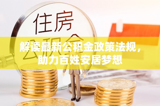 青阳解读最新公积金政策法规，助力百姓安居梦想