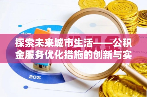 青阳探索未来城市生活——公积金服务优化措施的创新与实践