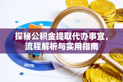 青阳探秘公积金提取代办事宜，流程解析与实用指南