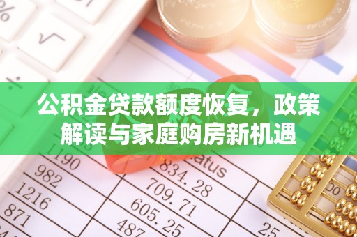 青阳公积金贷款额度恢复，政策解读与家庭购房新机遇