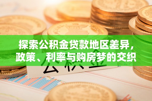 青阳探索公积金贷款地区差异，政策、利率与购房梦的交织