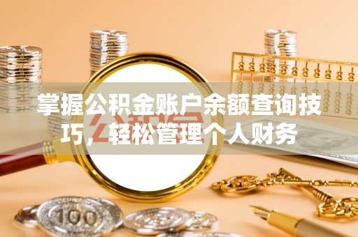 青阳掌握公积金账户余额查询技巧，轻松管理个人财务