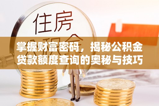青阳掌握财富密码，揭秘公积金贷款额度查询的奥秘与技巧