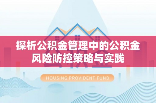 青阳探析公积金管理中的公积金风险防控策略与实践