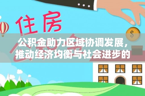 青阳公积金助力区域协调发展，推动经济均衡与社会进步的桥梁
