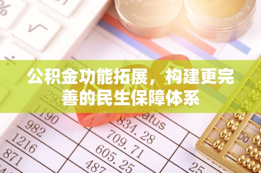 青阳公积金功能拓展，构建更完善的民生保障体系