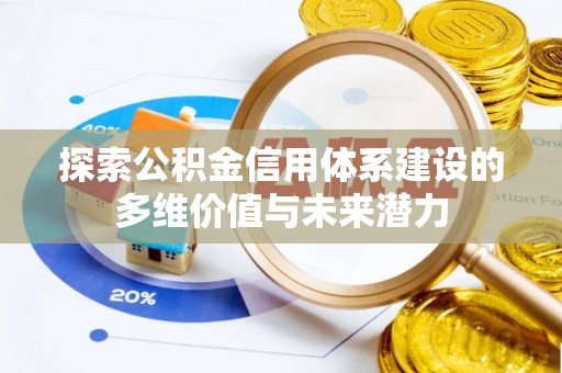 青阳探索公积金信用体系建设的多维价值与未来潜力