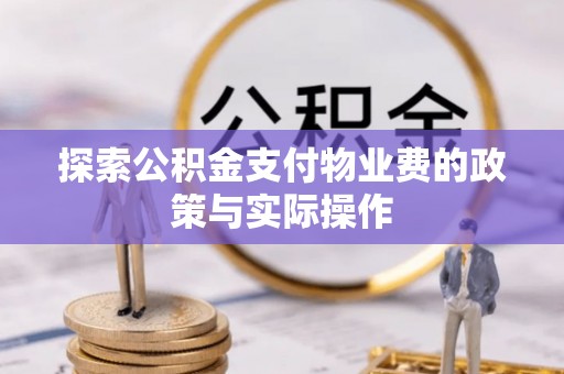 青阳探索公积金支付物业费的政策与实际操作
