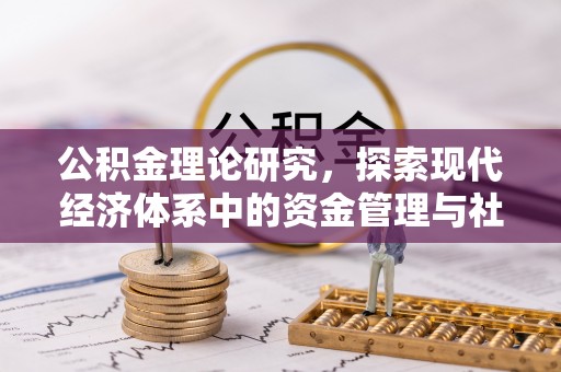 青阳公积金理论研究，探索现代经济体系中的资金管理与社会福利