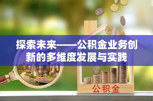 青阳探索未来——公积金业务创新的多维度发展与实践