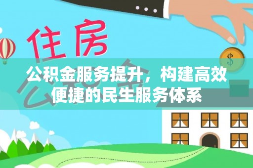 青阳公积金服务提升，构建高效便捷的民生服务体系