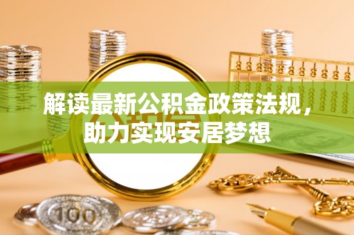 青阳解读最新公积金政策法规，助力实现安居梦想