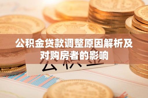 青阳公积金贷款调整原因解析及对购房者的影响