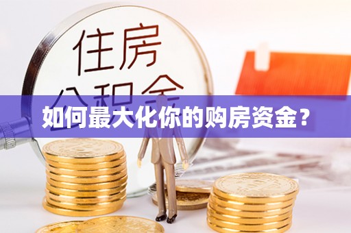 青阳如何最大化你的购房资金？
