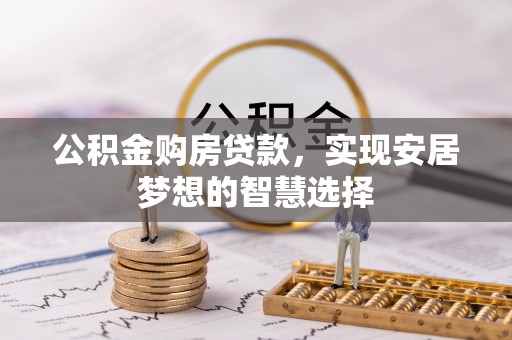 青阳公积金购房贷款，实现安居梦想的智慧选择