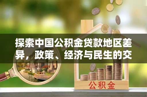 青阳探索中国公积金贷款地区差异，政策、经济与民生的交织影响