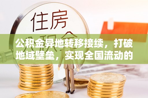 青阳公积金异地转移接续，打破地域壁垒，实现全国流动的便捷之道