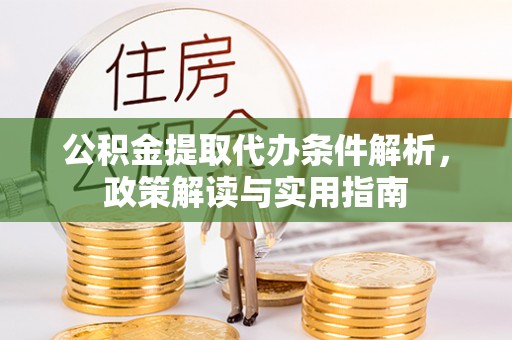青阳公积金提取代办条件解析，政策解读与实用指南