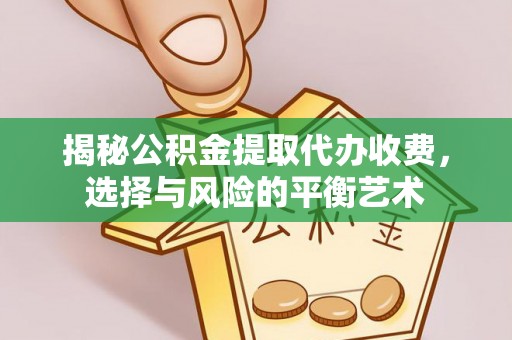青阳揭秘公积金提取代办收费，选择与风险的平衡艺术