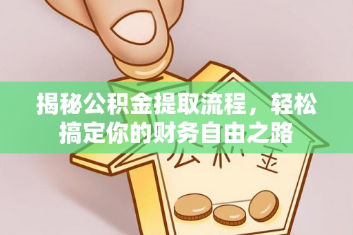 青阳揭秘公积金提取流程，轻松搞定你的财务自由之路