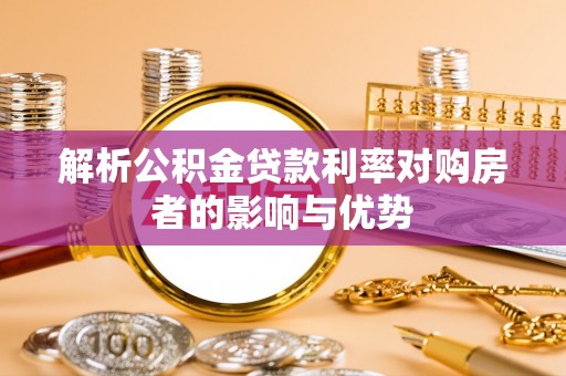 青阳解析公积金贷款利率对购房者的影响与优势