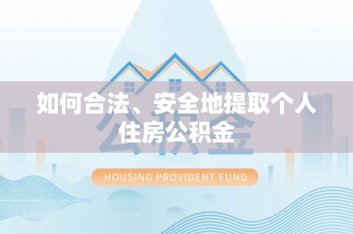 青阳如何合法、安全地提取个人住房公积金