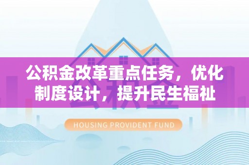 青阳公积金改革重点任务，优化制度设计，提升民生福祉