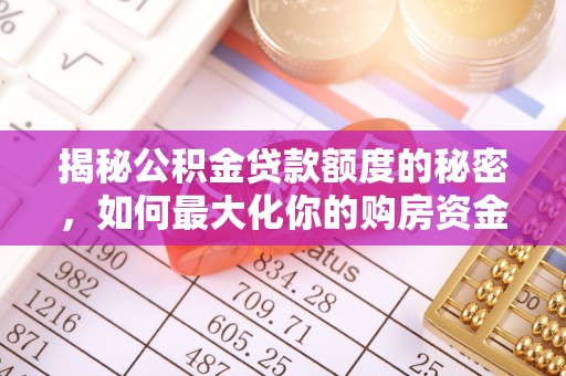 青阳揭秘公积金贷款额度的秘密，如何最大化你的购房资金