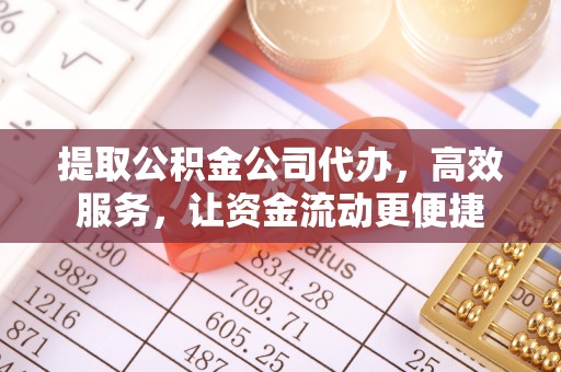 青阳提取公积金公司代办，高效服务，让资金流动更便捷