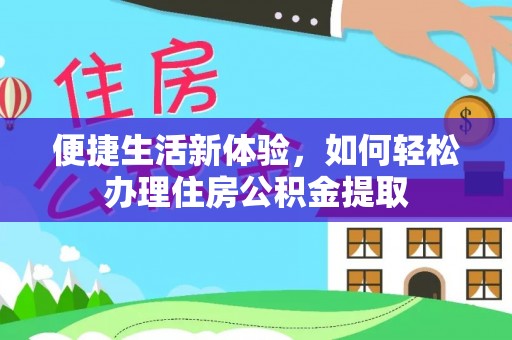 青阳便捷生活新体验，如何轻松办理住房公积金提取