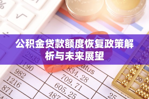 青阳公积金贷款额度恢复政策解析与未来展望