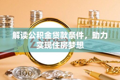 青阳解读公积金贷款条件，助力实现住房梦想