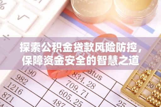 青阳探索公积金贷款风险防控，保障资金安全的智慧之道