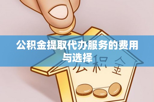 青阳公积金提取代办服务的费用与选择