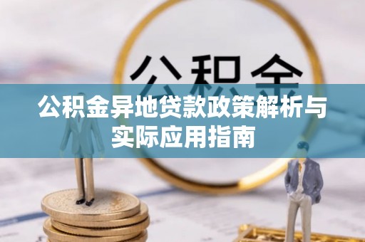 青阳公积金异地贷款政策解析与实际应用指南