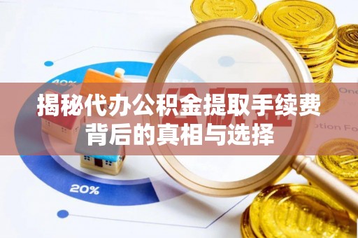 青阳揭秘代办公积金提取手续费背后的真相与选择