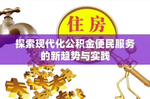 青阳探索现代化公积金便民服务的新趋势与实践