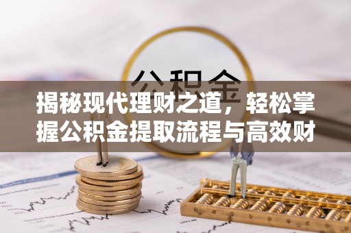青阳揭秘现代理财之道，轻松掌握公积金提取流程与高效财务规划