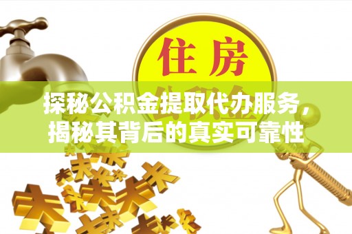 青阳探秘公积金提取代办服务，揭秘其背后的真实可靠性
