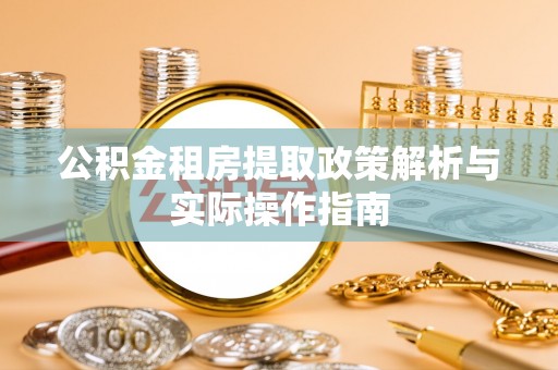 青阳公积金租房提取政策解析与实际操作指南