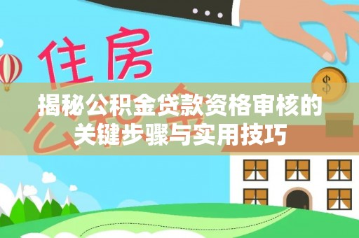 青阳揭秘公积金贷款资格审核的关键步骤与实用技巧