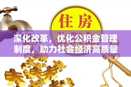 青阳深化改革，优化公积金管理制度，助力社会经济高质量发展