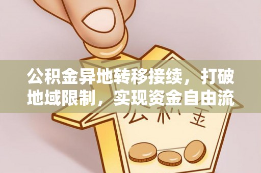 青阳公积金异地转移接续，打破地域限制，实现资金自由流动
