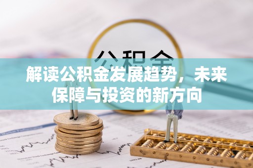 青阳解读公积金发展趋势，未来保障与投资的新方向