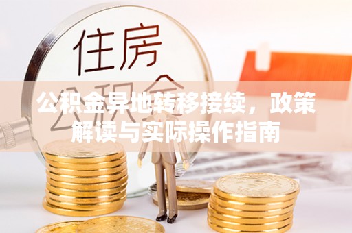 青阳公积金异地转移接续，政策解读与实际操作指南