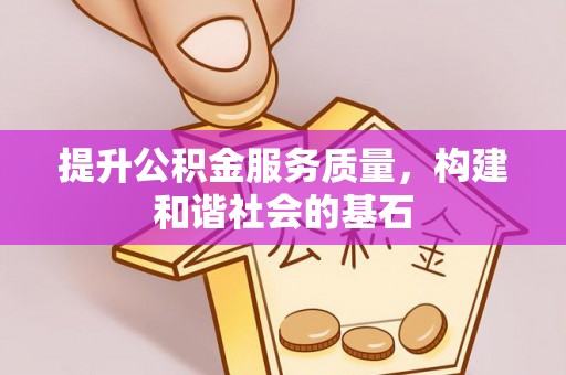 青阳提升公积金服务质量，构建和谐社会的基石